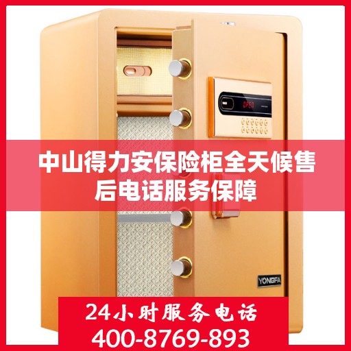 中山得力安保险柜全天候售后电话服务保障