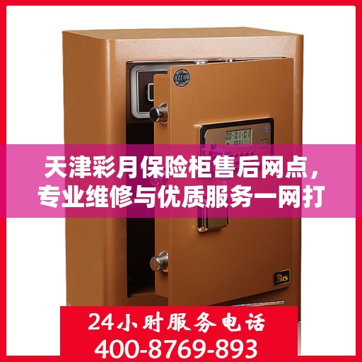 天津彩月保险柜售后网点，专业维修与优质服务一网打尽