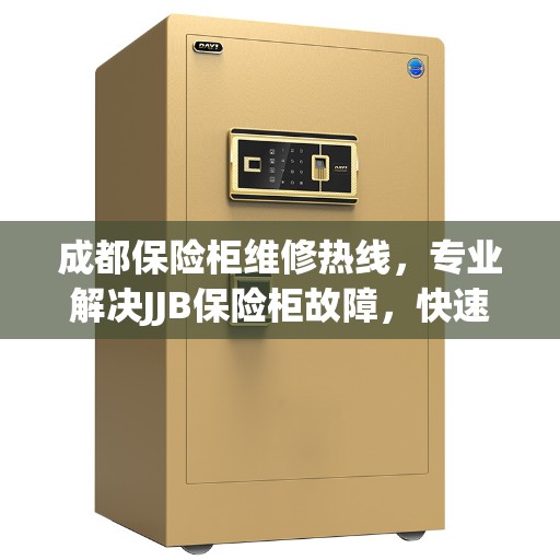 成都保险柜维修热线，专业解决JJB保险柜故障，快速响应服务热线