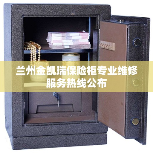 兰州金凯瑞保险柜专业维修服务热线公布