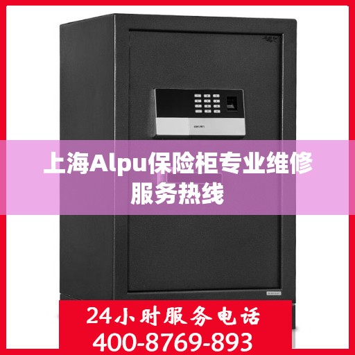 上海Alpu保险柜专业维修服务热线