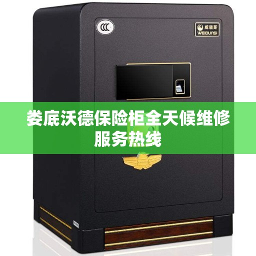 娄底沃德保险柜全天候维修服务热线