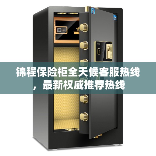 锦程保险柜全天候客服热线，最新权威推荐热线
