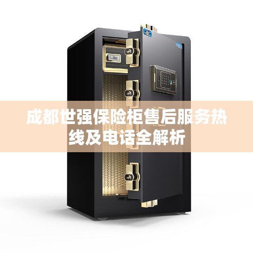成都世强保险柜售后服务热线及电话全解析