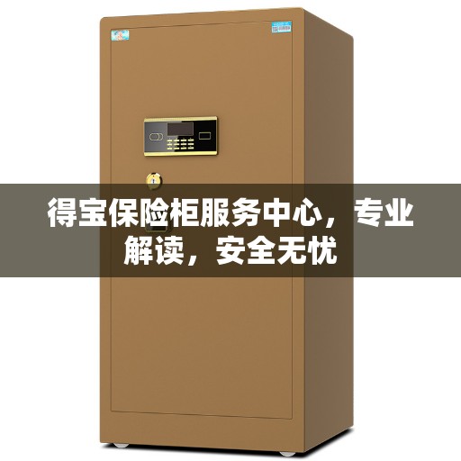 得宝保险柜服务中心，专业解读，安全无忧