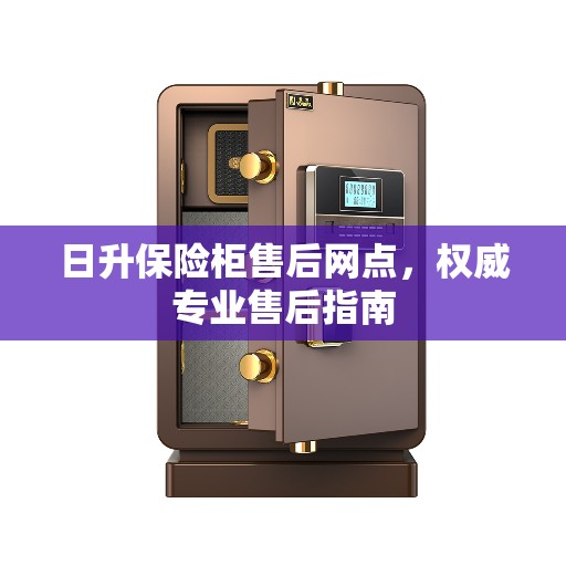 日升保险柜售后网点，权威专业售后指南