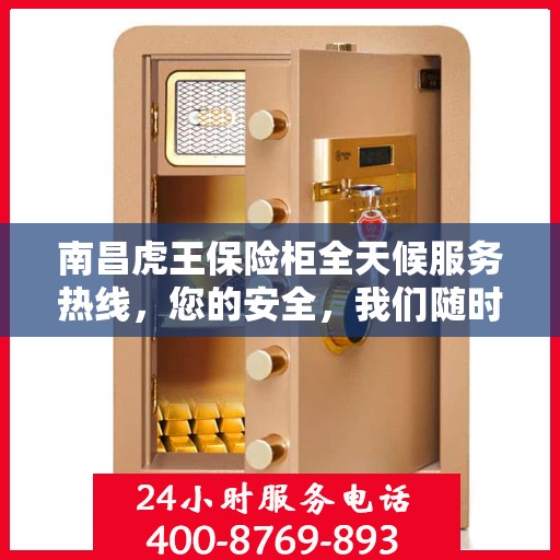 南昌虎王保险柜全天候服务热线，您的安全，我们随时守护！