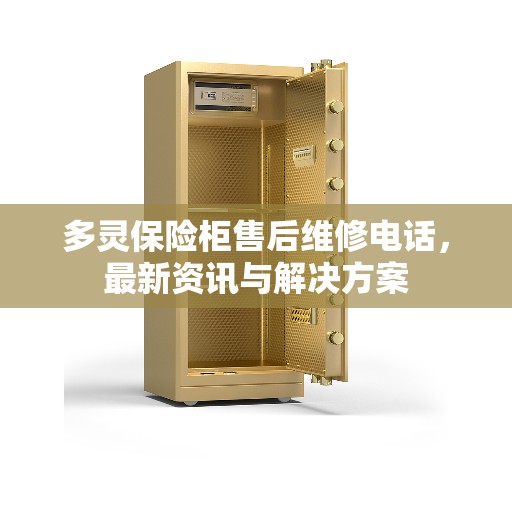 多灵保险柜售后维修电话，最新资讯与解决方案