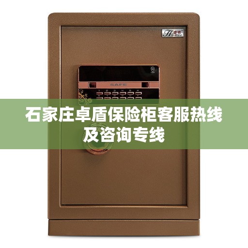 石家庄卓盾保险柜客服热线及咨询专线