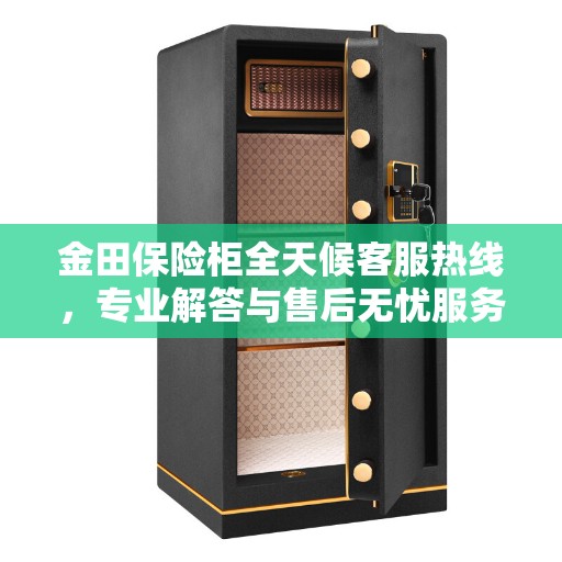 金田保险柜全天候客服热线，专业解答与售后无忧服务