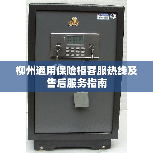 柳州通用保险柜客服热线及售后服务指南