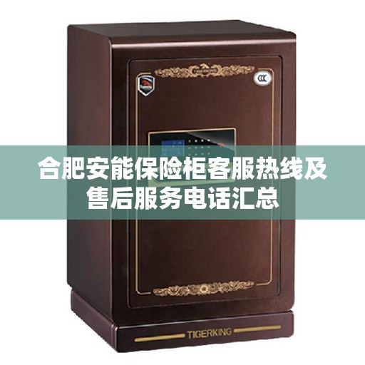 合肥安能保险柜客服热线及售后服务电话汇总