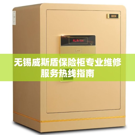无锡威斯盾保险柜专业维修服务热线指南