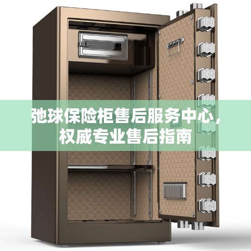 弛球保险柜售后服务中心，权威专业售后指南