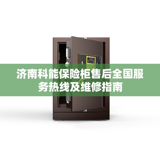 济南科能保险柜售后全国服务热线及维修指南