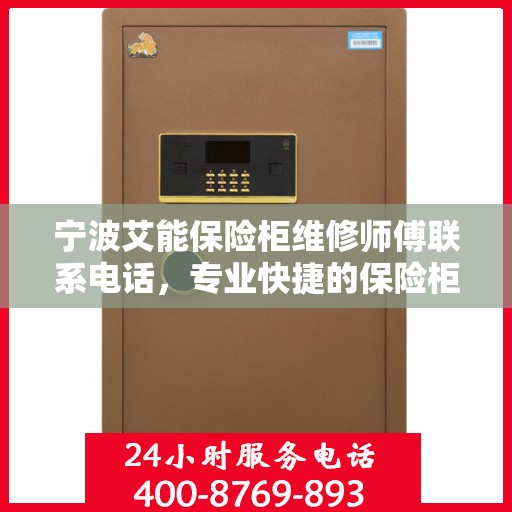 宁波艾能保险柜维修师傅联系电话，专业快捷的保险柜维修服务