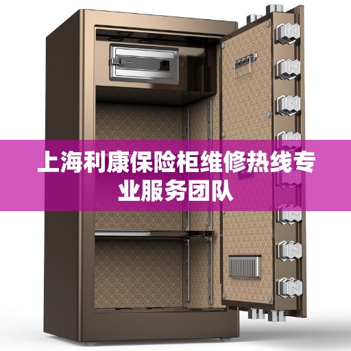 上海利康保险柜维修热线专业服务团队