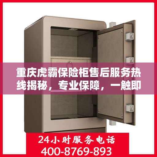 重庆虎霸保险柜售后服务热线揭秘，专业保障，一触即达的电话服务