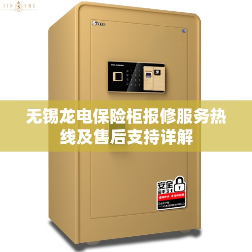 无锡龙电保险柜报修服务热线及售后支持详解