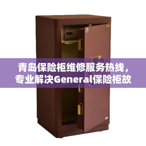 青岛保险柜维修服务热线，专业解决General保险柜故障问题