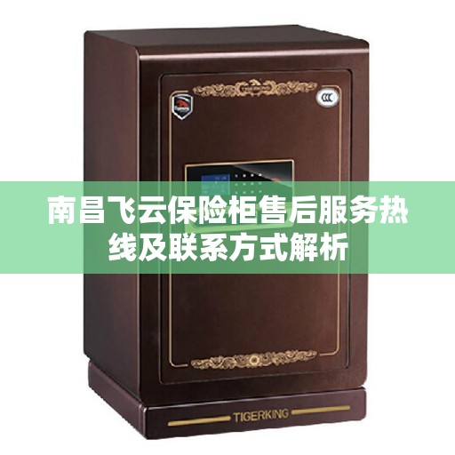 南昌飞云保险柜售后服务热线及联系方式解析