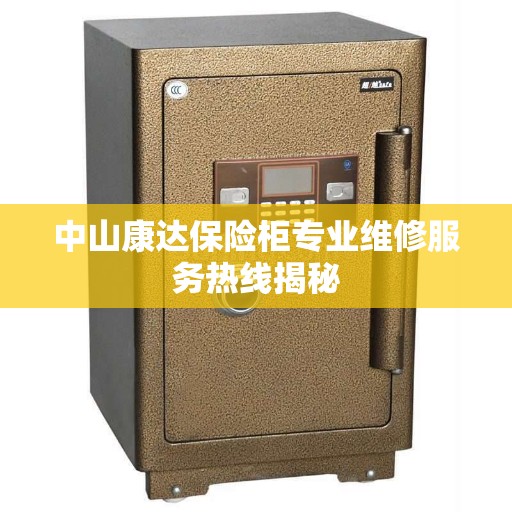中山康达保险柜专业维修服务热线揭秘