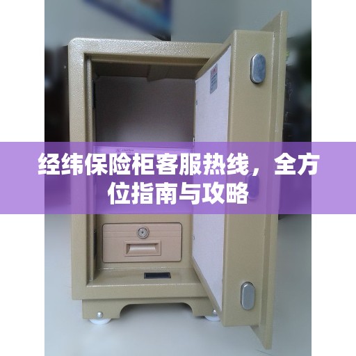 经纬保险柜客服热线，全方位指南与攻略