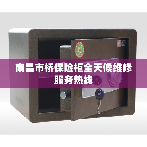 南昌市桥保险柜全天候维修服务热线