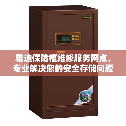 雅迪保险柜维修服务网点，专业解决您的安全存储问题