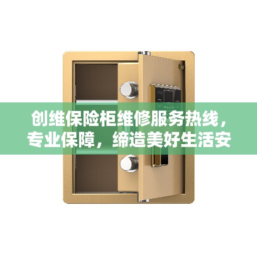 创维保险柜维修服务热线，专业保障，缔造美好生活安全存储方案