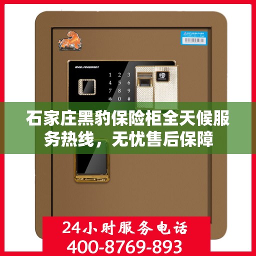 石家庄黑豹保险柜全天候服务热线，无忧售后保障