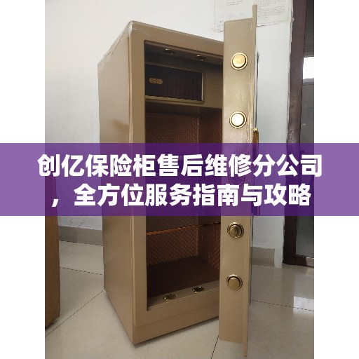 创亿保险柜售后维修分公司，全方位服务指南与攻略