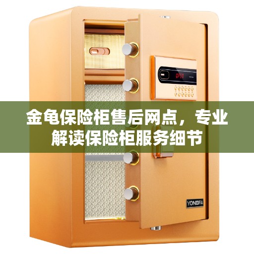 金龟保险柜售后网点，专业解读保险柜服务细节