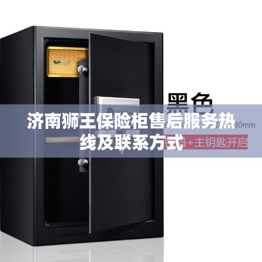 济南狮王保险柜售后服务热线及联系方式