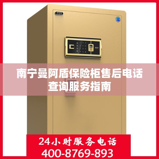 南宁曼阿盾保险柜售后电话查询服务指南
