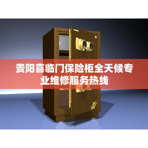 贵阳喜临门保险柜全天候专业维修服务热线