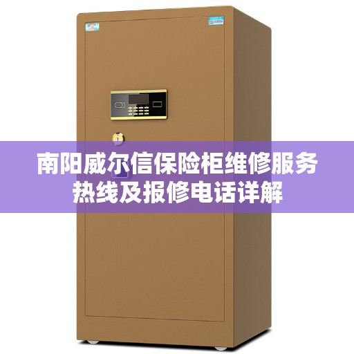 南阳威尔信保险柜维修服务热线及报修电话详解