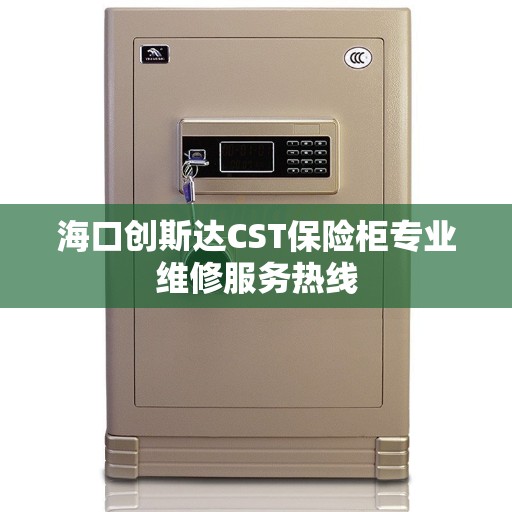 海口创斯达CST保险柜专业维修服务热线