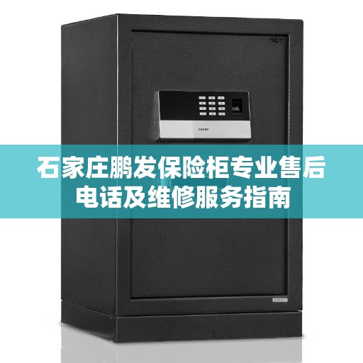 石家庄鹏发保险柜专业售后电话及维修服务指南