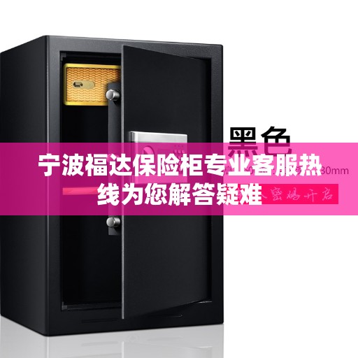 宁波福达保险柜专业客服热线为您解答疑难