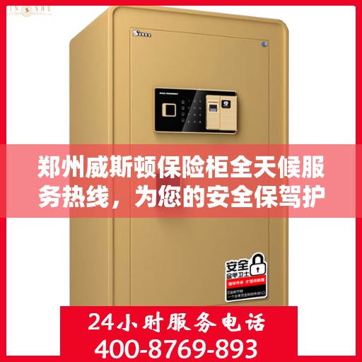 郑州威斯顿保险柜全天候服务热线，为您的安全保驾护航！