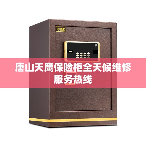 唐山天鹰保险柜全天候维修服务热线
