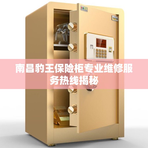 南昌豹王保险柜专业维修服务热线揭秘