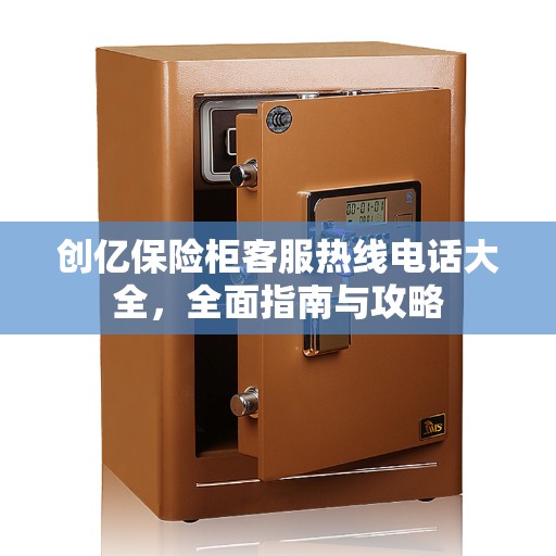 创亿保险柜客服热线电话大全，全面指南与攻略