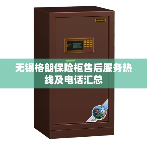 无锡格朗保险柜售后服务热线及电话汇总