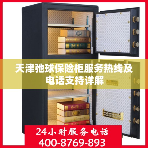 天津弛球保险柜服务热线及电话支持详解