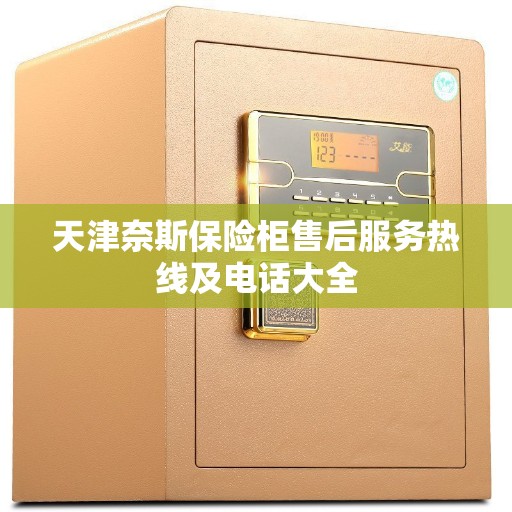 天津奈斯保险柜售后服务热线及电话大全