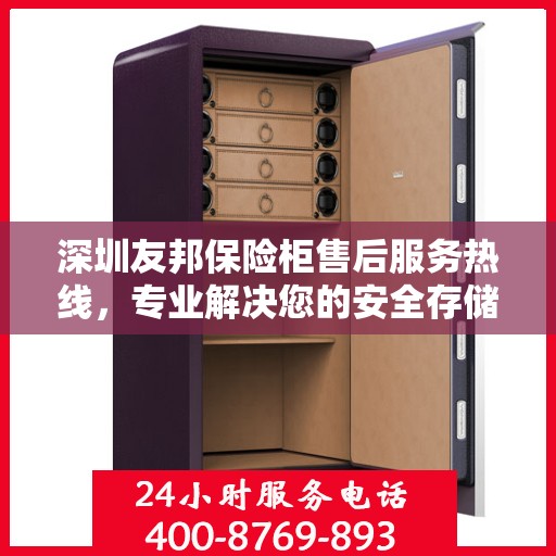 深圳友邦保险柜售后服务热线，专业解决您的安全存储问题