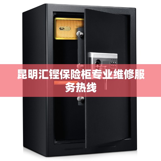 昆明汇铿保险柜专业维修服务热线