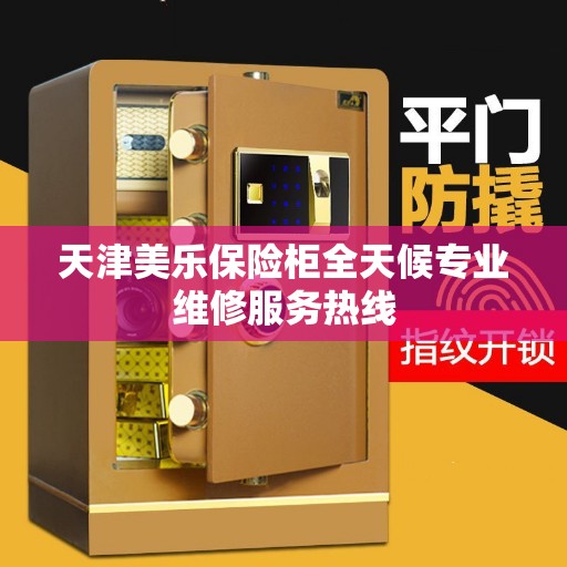 天津美乐保险柜全天候专业维修服务热线